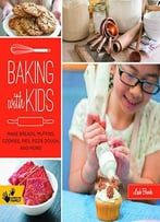 Baking With Kids: Make Breads, Muffins, Cookies, Pies, Pizza Dough, And More!