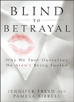 Blind To Betrayal: Why We Fool Ourselves We Aren’T Being Fooled