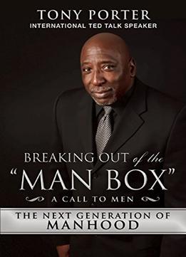 Breaking Out Of The Man Box: The Next Generation Of Manhood