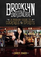 Brooklyn Bartender: A Modern Guide To Cocktails And Spirits