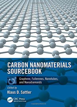 Carbon Nanomaterials Sourcebook – Graphene, Fullerenes, Nanotubes, And Nanodiamonds, Volume I
