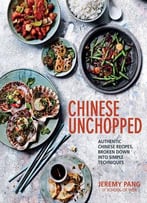 Chinese Unchopped: Authentic Chinese Recipes, Broken Down Into Simple Techniques
