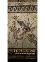 City Of Demons: Violence, Ritual, And Christian Power In Late Antiquity