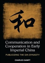 Communication And Cooperation In Early Imperial China: Publicizing The Qin Dynasty