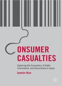 Consumer Casualties: Exploring The Economics Of Habit, Information, And Uncertainty In Japan