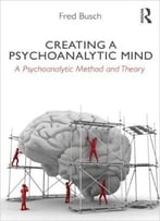Creating A Psychoanalytic Mind: A Psychoanalytic Method And Theory