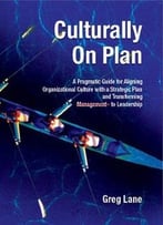Culturally On Plan: A Pragmatic Guide For Aligning Organizational Culture With A Strategic Plan
