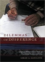Dilemmas Of Difference: Indigenous Women And The Limits Of Postcolonial Development Policy