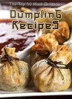 Dumplings: The Top 50 Most Delicious Dumpling Recipes