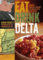 Eat Drink Delta: A Hungry Traveler’S Journey Through The Soul Of The South