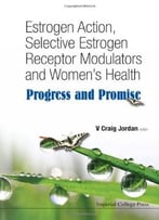 Estrogen Action, Selective Estrogen Receptor Modulators And Women’S Health: Progress And Promise