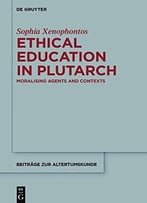 Ethical Education In Plutarch: Moralising Agents And Contexts