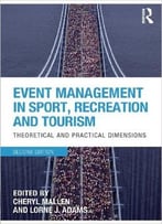 Event Management In Sport, Recreation And Tourism: Theoretical And Practical Dimensions, 2 Edition