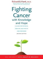 Fighting Cancer With Knowledge And Hope: A Guide For Patients, Families, And Health Care Providers, Second Edition