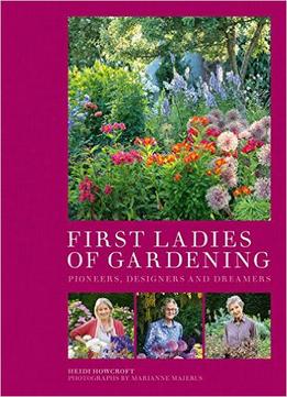 First Ladies Of Gardening: Designers, Dreamers And Divas