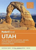 Fodor’S Utah: With Zion, Bryce Canyon, Arches, Capitol Reef & Canyonlands National Parks