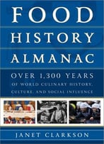Food History Almanac: Over 1,300 Years Of World Culinary History, Culture, And Social Influence