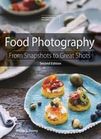 Food Photography: From Snapshots To Great Shots, 2nd Edition