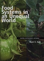 Food Systems In An Unequal World: Pesticides, Vegetables, And Agrarian Capitalism In Costa Rica