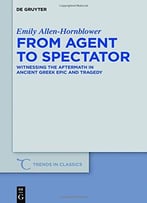 From Agent To Spectator: Witnessing The Aftermath In Ancient Greek Epic And Tragedy