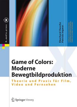 Game Of Colors: Moderne Bewegtbildproduktion: Theorie Und Praxis Für Film, Video Und Fernsehen