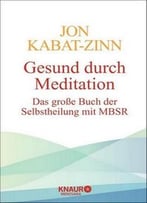 Gesund Durch Meditation: Das Große Buch Der Selbstheilung Mit Mbsr
