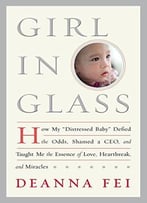 Girl In Glass: How My Distressed Baby Defied The Odds, Shamed A Ceo, And Taught Me The Essence Of Love, Heartbreak…
