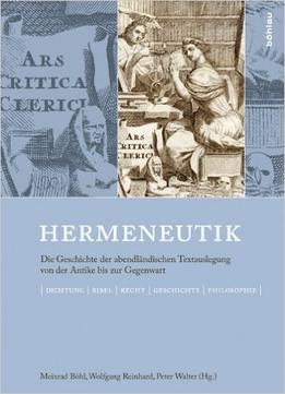 Hermeneutik: Die Geschichte Der Abendländischen Textauslegung Von Der Antike Bis Zur Gegenwart. Dichtung – Bibel – Recht…