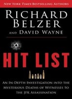 Hit List: An In-Depth Investigation Into The Mysterious Deaths Of Witnesses To The Jfk Assassination