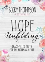 Hope Unfolding: Grace-Filled Truth For The Momma’S Heart