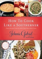 How To Cook Like A Southerner: Classic Recipes From The South’S Best Down-Home Cooks