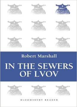 In The Sewers Of Lvov: A Heroic Story Of Survival From The Holocaust