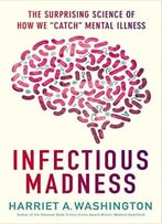 Infectious Madness: The Surprising Science Of How We Catch Mental Illness