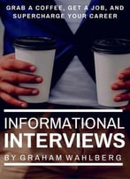 Informational Interviews: Grab A Coffee, Get A Job, And Supercharge Your Career