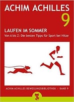 Laufen Im Sommer (Achim Achilles Bewegungsbibliothek – Band 9): Von A Bis Z: Die Besten Tipps Für Sport Bei Hitze