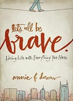 Let’S All Be Brave: Living Life With Everything You Have