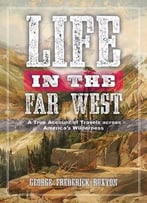 Life In The Far West: A True Account Of Travels Across America’S Wilderness