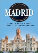 Madrid: Top 50 Places To Visit & Interesting Stories That Bring Them To Life