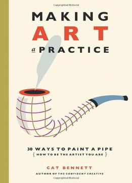 Making Art A Practice: How To Be The Artist You Are