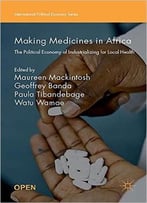 Making Medicines In Africa: The Political Economy Of Industrializing For Local Health