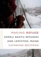 Making Refuge: Somali Bantu Refugees And Lewiston, Maine