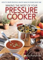 Making The Most Of Your Pressure Cooker: How To Create Healthy Meals In Double Quick Time