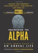 Man 2.0: Engineering The Alpha: A Real World Guide To An Unreal Life