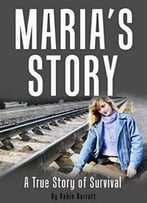 Maria’S Story: A True Story Of Survival