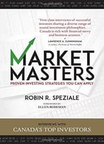 Market Masters: Interviews With Canada’S Top Investors — Proven Investing Strategies You Can Apply