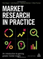 Market Research In Practice: An Introduction To Gaining Greater Market Insight, 3rd Edition