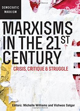 Marxisms In The 21St Century: Crisis, Critique & Struggle