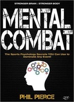 Mental Combat: The Sports Psychology Secrets You Can Use To Dominate Any Event!