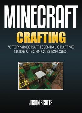 Minecraft Crafting : 70 Top Minecraft Essential Crafting & Techniques Guide Expo