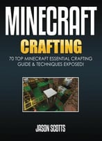 Minecraft Crafting : 70 Top Minecraft Essential Crafting & Techniques Guide Expo